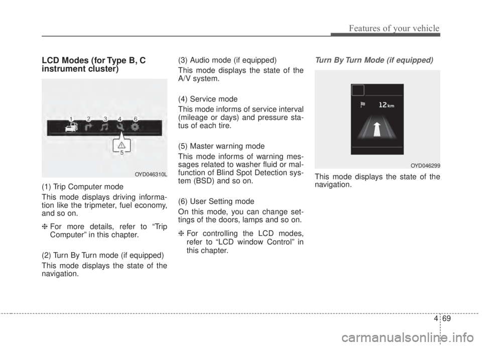KIA FORTE KOUP 2017  Owners Manual 469
Features of your vehicle
LCD Modes (for Type B, C
instrument cluster)
(1) Trip Computer mode
This mode displays driving informa-
tion like the tripmeter, fuel economy,
and so on.
❈ For more deta