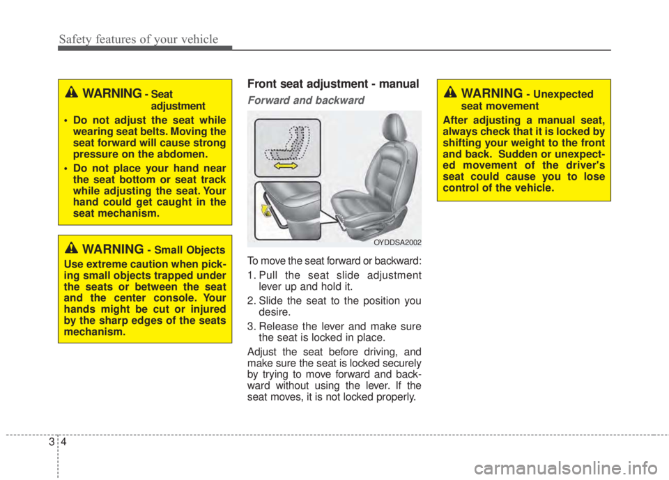 KIA FORTE KOUP 2017  Owners Manual Safety features of your vehicle
4 3
Front seat adjustment - manual 
Forward and backward
To move the seat forward or backward:
1. Pull the seat slide adjustment
lever up and hold it.
2. Slide the seat