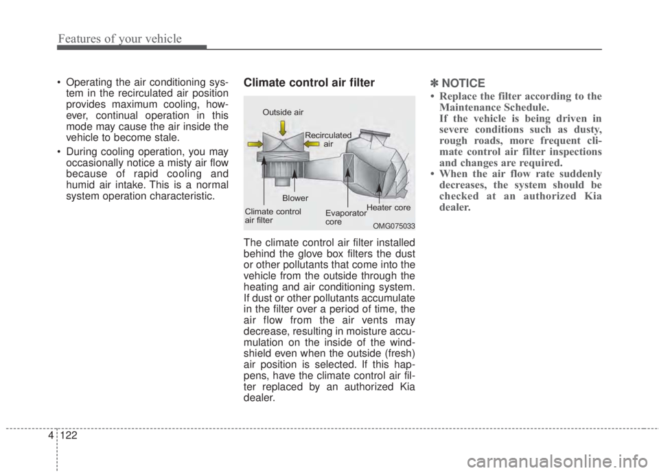 KIA FORTE KOUP 2017  Owners Manual Features of your vehicle
122 4
• Operating the air conditioning sys-
tem in the recirculated air position
provides maximum cooling, how-
ever, continual operation in this
mode may cause the air insi