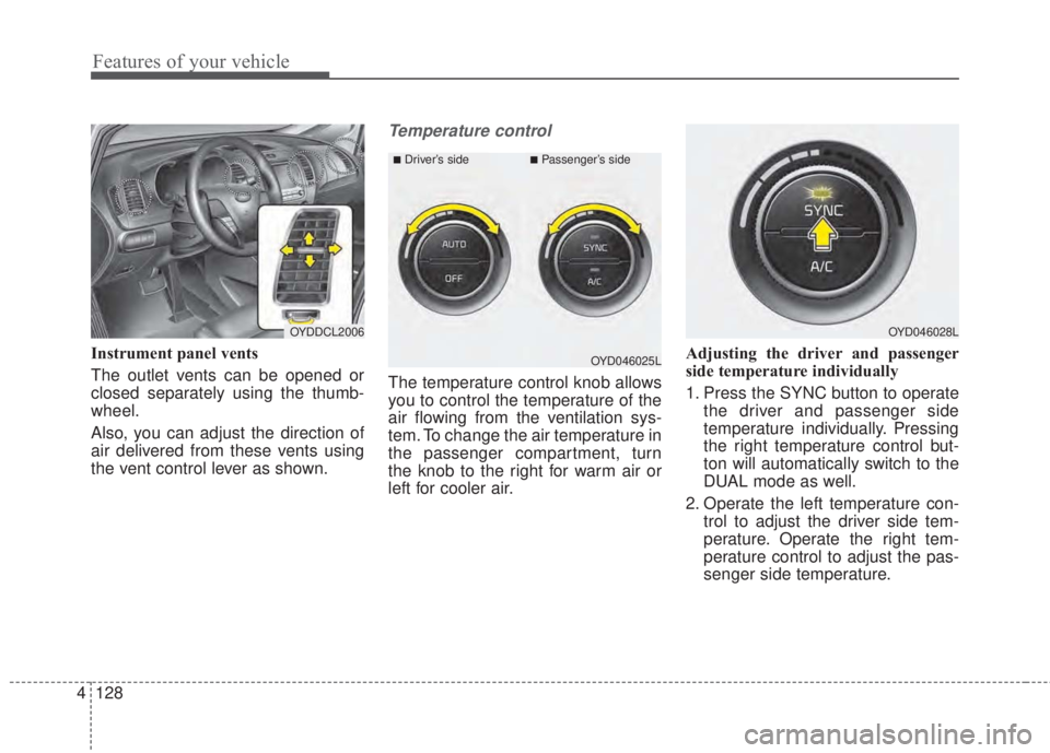 KIA FORTE KOUP 2017  Owners Manual Features of your vehicle
128 4
Instrument panel vents
The outlet vents can be opened or
closed separately using the thumb-
wheel.
Also, you can adjust the direction of
air delivered from these vents u