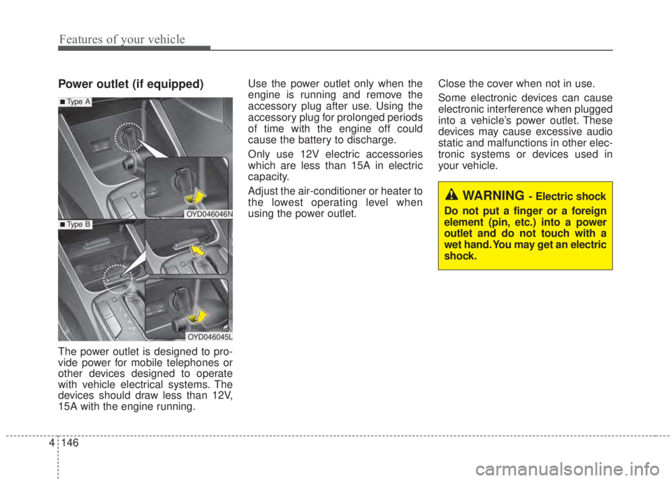 KIA FORTE KOUP 2017  Owners Manual Features of your vehicle
146 4
Power outlet (if equipped)
The power outlet is designed to pro-
vide power for mobile telephones or
other devices designed to operate
with vehicle electrical systems. Th