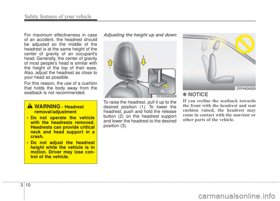 KIA FORTE KOUP 2017  Owners Manual Safety features of your vehicle
10 3
For maximum effectiveness in case
of an accident, the headrest should
be adjusted so the middle of the
headrest is at the same height of the
center of gravity of a