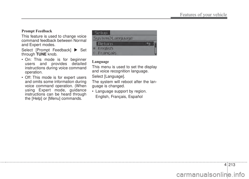 KIA FORTE KOUP 2017  Owners Manual 213 4
Features of your vehicle
Prompt Feedback
This feature is used to change voice
command feedback between Normal
and Expert modes.
Select [Prompt Feedback] Set
through
TUNEknob.
• On: This mode 