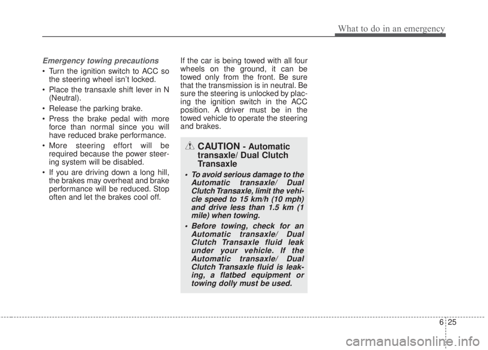 KIA FORTE KOUP 2017  Owners Manual 625
What to do in an emergency
Emergency towing precautions
• Turn the ignition switch to ACC so
the steering wheel isn’t locked.
• Place the transaxle shift lever in N
(Neutral).
• Release th