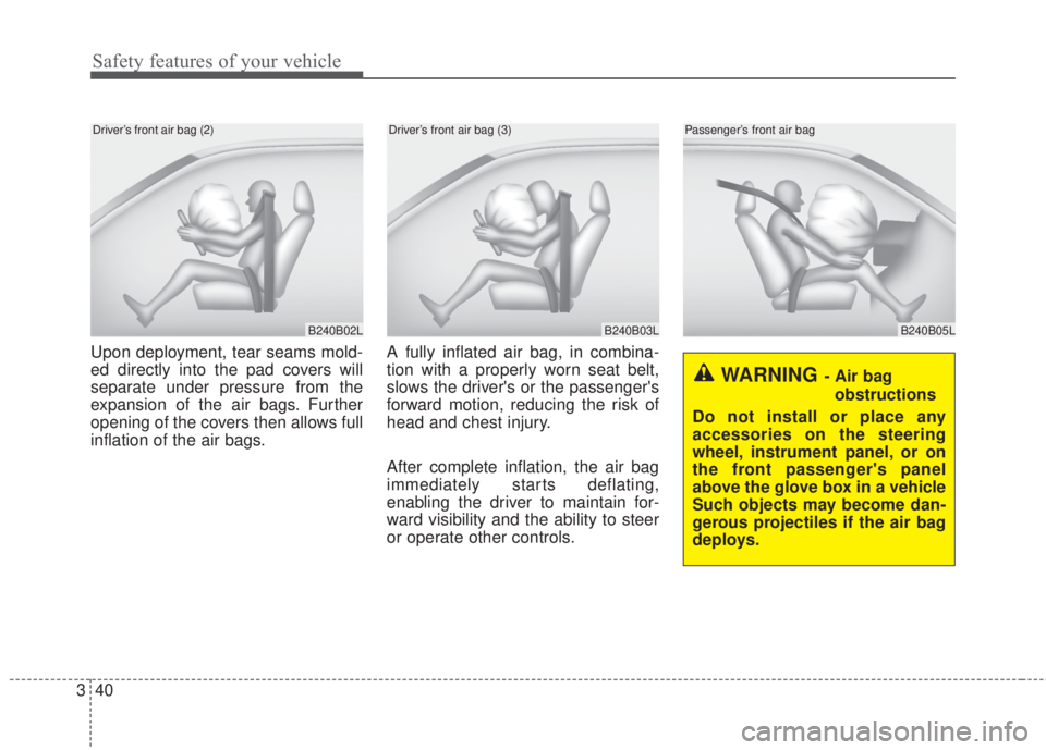 KIA FORTE KOUP 2017 Owners Manual Safety features of your vehicle
40 3
Upon deployment, tear seams mold-
ed directly into the pad covers will
separate under pressure from the
expansion of the air bags. Further
opening of the covers th KIA FORTE KOUP 2017 Owners Manual Safety features of your vehicle
40 3
Upon deployment, tear seams mold-
ed directly into the pad covers will
separate under pressure from the
expansion of the air bags. Further
opening of the covers th