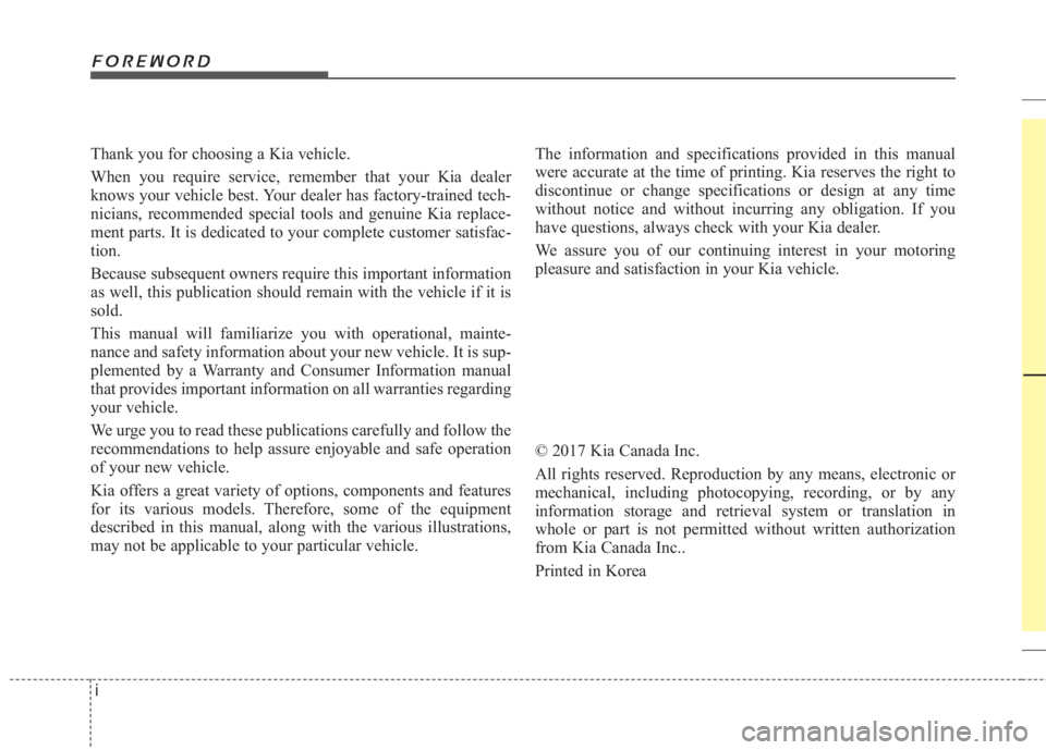 KIA FORTE KOUP 2017 Owners Manual i Thank you for choosing a Kia vehicle.
When you require service, remember that your Kia dealer
knows your vehicle best. Your dealer has factory-trained tech-
nicians, recommended special tools and ge KIA FORTE KOUP 2017 Owners Manual i Thank you for choosing a Kia vehicle.
When you require service, remember that your Kia dealer
knows your vehicle best. Your dealer has factory-trained tech-
nicians, recommended special tools and ge