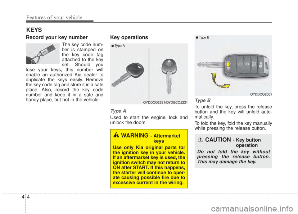 KIA FORTE KOUP 2017 Manual PDF Features of your vehicle
4 4
Record your key number
The key code num-
ber is stamped on
the key code tag
attached to the key
set. Should you
lose your keys, this number will
enable an authorized Kia d