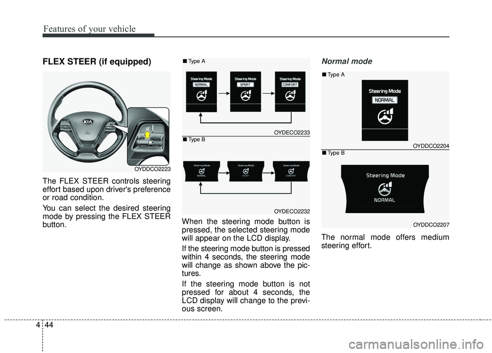 KIA FORTE KOUP 2016 Owners Manual Features of your vehicle
44
4
FLEX STEER (if equipped)
The FLEX STEER controls steering
effort based upon drivers preference
or road condition.
You can select the desired steering
mode by pressing th KIA FORTE KOUP 2016 Owners Manual Features of your vehicle
44
4
FLEX STEER (if equipped)
The FLEX STEER controls steering
effort based upon drivers preference
or road condition.
You can select the desired steering
mode by pressing th