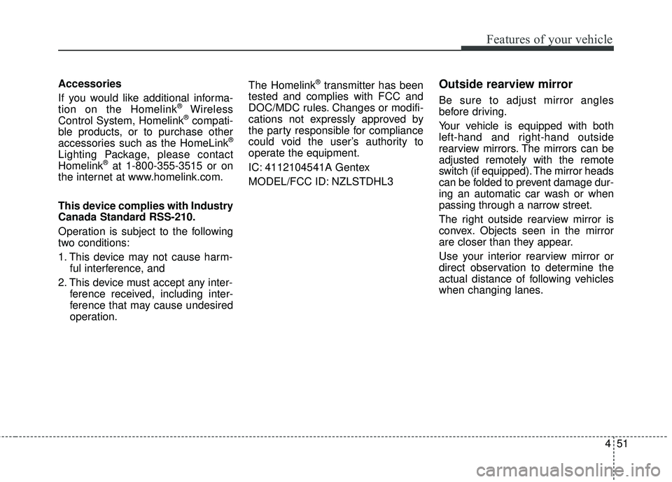KIA FORTE KOUP 2016 Owners Manual 451
Features of your vehicle
Accessories
If you would like additional informa-
tion on the Homelink
®Wireless
Control System, Homelink®compati-
ble products, or to purchase other
accessories such as KIA FORTE KOUP 2016 Owners Manual 451
Features of your vehicle
Accessories
If you would like additional informa-
tion on the Homelink
®Wireless
Control System, Homelink®compati-
ble products, or to purchase other
accessories such as
