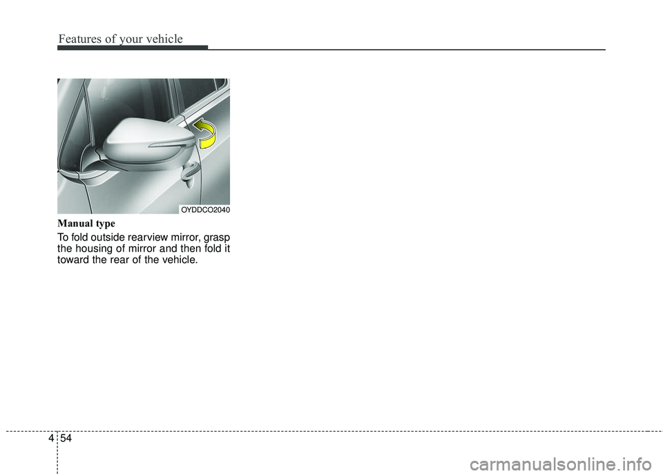 KIA FORTE KOUP 2016 Owners Manual Features of your vehicle
54
4
Manual type
To fold outside rearview mirror, grasp
the housing of mirror and then fold it
toward the rear of the vehicle.
OYDDCO2040 KIA FORTE KOUP 2016 Owners Manual Features of your vehicle
54
4
Manual type
To fold outside rearview mirror, grasp
the housing of mirror and then fold it
toward the rear of the vehicle.
OYDDCO2040