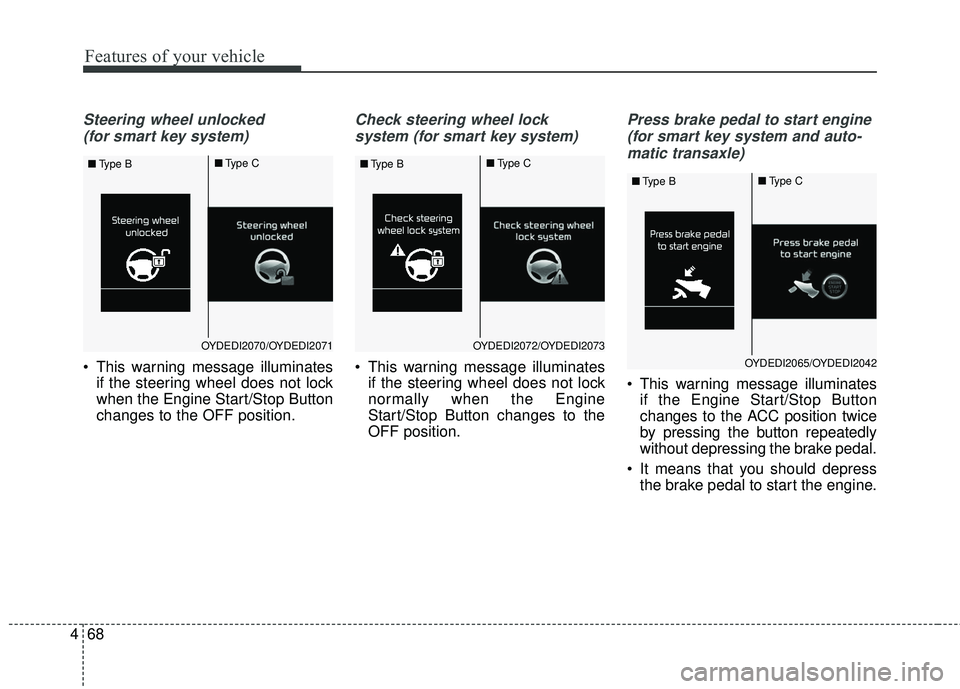 KIA FORTE KOUP 2016 Owners Manual Features of your vehicle
68
4
Steering wheel unlocked
(for smart key system)
This warning message illuminates if the steering wheel does not lock
when the Engine Start/Stop Button
changes to the OFF KIA FORTE KOUP 2016 Owners Manual Features of your vehicle
68
4
Steering wheel unlocked
(for smart key system)
This warning message illuminates if the steering wheel does not lock
when the Engine Start/Stop Button
changes to the OFF