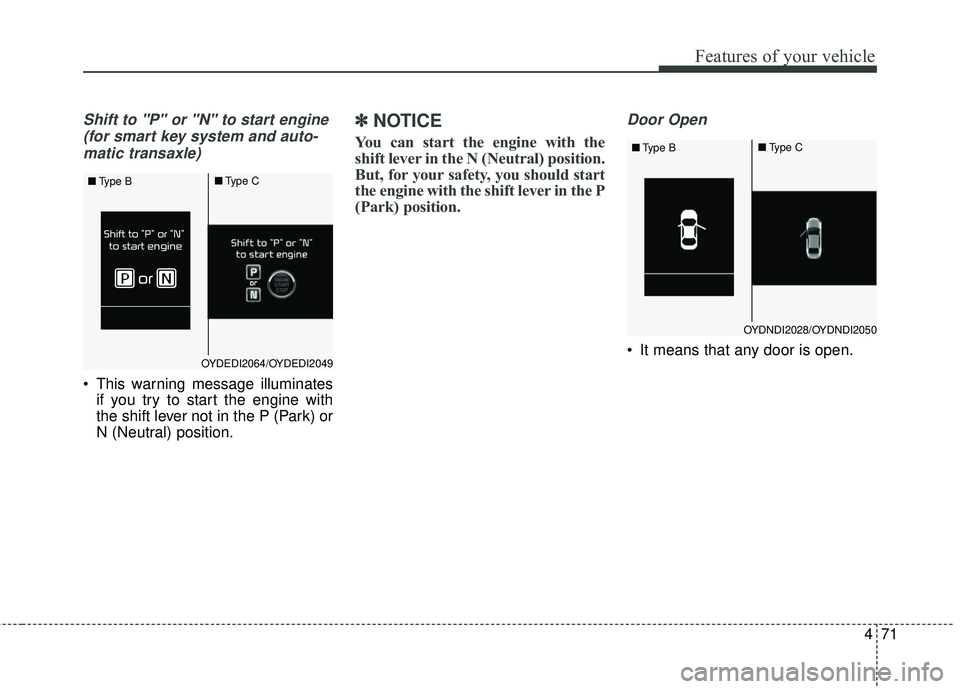 KIA FORTE KOUP 2016 Owners Manual 471
Features of your vehicle
Shift to "P" or "N" to start engine (for smart key system and auto-matic transaxle)
This warning message illuminates if you try to start the engine with
the shift lever n KIA FORTE KOUP 2016 Owners Manual 471
Features of your vehicle
Shift to "P" or "N" to start engine (for smart key system and auto-matic transaxle)
This warning message illuminates if you try to start the engine with
the shift lever n