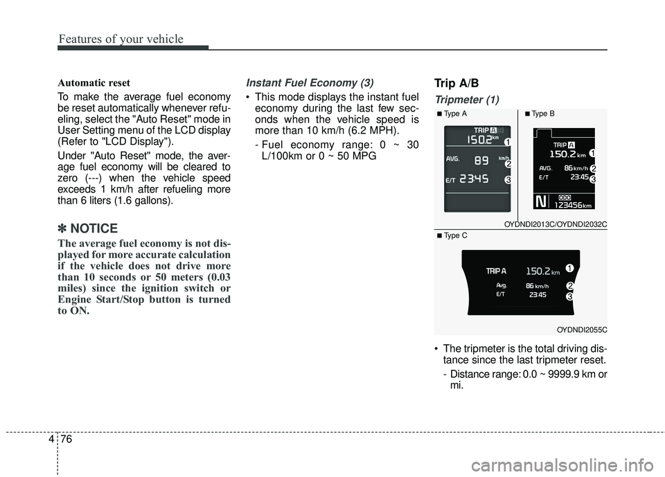 KIA FORTE KOUP 2016 Owners Manual Features of your vehicle
76
4
Automatic reset
To make the average fuel economy
be reset automatically whenever refu-
eling, select the "Auto Reset" mode in
User Setting menu of the LCD display
(Refer KIA FORTE KOUP 2016 Owners Manual Features of your vehicle
76
4
Automatic reset
To make the average fuel economy
be reset automatically whenever refu-
eling, select the "Auto Reset" mode in
User Setting menu of the LCD display
(Refer