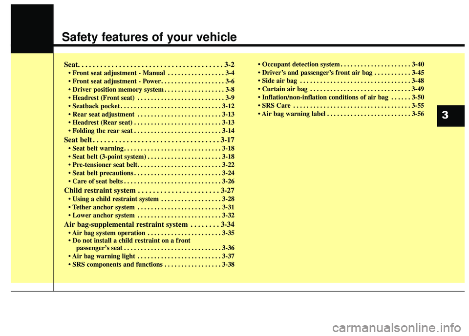 KIA FORTE KOUP 2016 User Guide Safety features of your vehicle
Seat. . . . . . . . . . . . . . . . . . . . . . . . . . . . . . . . . . . . \
. . . 3-2
• Front seat adjustment - Manual . . . . . . . . . . . . . . . . . 3-4
 . . . 