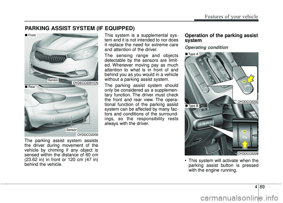KIA FORTE KOUP 2016 Owners Manual 489
Features of your vehicle
The parking assist system assists
the driver during movement of the
vehicle by chiming if any object is
sensed within the distance of 60 cm
(23.62 in) in front or 120 cm ( KIA FORTE KOUP 2016 Owners Manual 489
Features of your vehicle
The parking assist system assists
the driver during movement of the
vehicle by chiming if any object is
sensed within the distance of 60 cm
(23.62 in) in front or 120 cm (