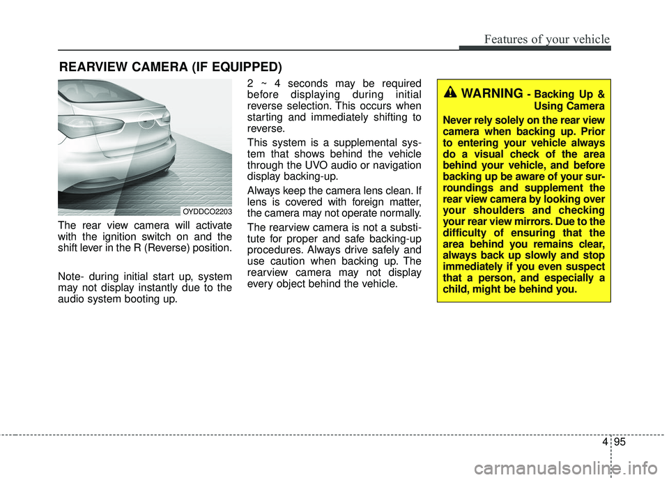 KIA FORTE KOUP 2016 Owners Manual 495
Features of your vehicle
The rear view camera will activate
with the ignition switch on and the
shift lever in the R (Reverse) position.
Note- during initial start up, system
may not display insta KIA FORTE KOUP 2016 Owners Manual 495
Features of your vehicle
The rear view camera will activate
with the ignition switch on and the
shift lever in the R (Reverse) position.
Note- during initial start up, system
may not display insta