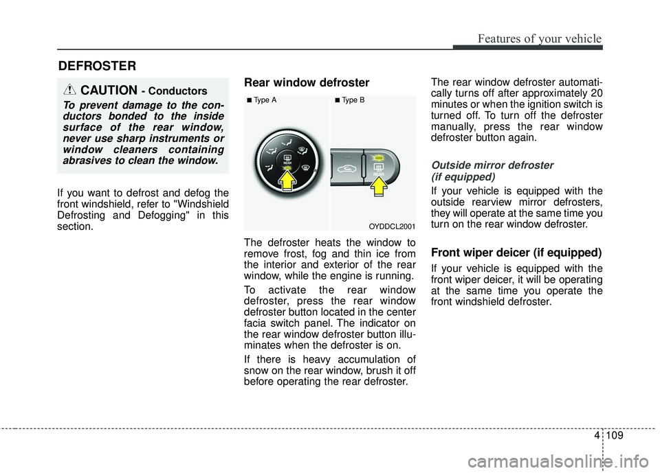 KIA FORTE KOUP 2016 Owners Manual 4109
Features of your vehicle
If you want to defrost and defog the
front windshield, refer to "Windshield
Defrosting and Defogging" in this
section.
Rear window defroster
The defroster heats the windo KIA FORTE KOUP 2016 Owners Manual 4109
Features of your vehicle
If you want to defrost and defog the
front windshield, refer to "Windshield
Defrosting and Defogging" in this
section.
Rear window defroster
The defroster heats the windo