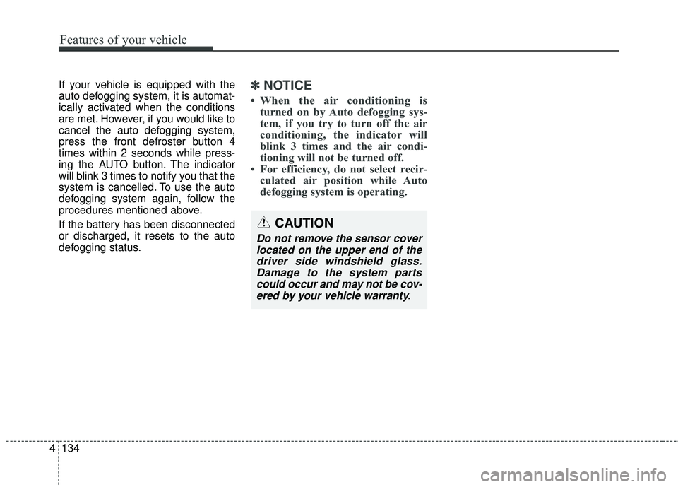KIA FORTE KOUP 2016 Owners Manual Features of your vehicle
134
4
If your vehicle is equipped with the
auto defogging system, it is automat-
ically activated when the conditions
are met. However, if you would like to
cancel the auto de KIA FORTE KOUP 2016 Owners Manual Features of your vehicle
134
4
If your vehicle is equipped with the
auto defogging system, it is automat-
ically activated when the conditions
are met. However, if you would like to
cancel the auto de