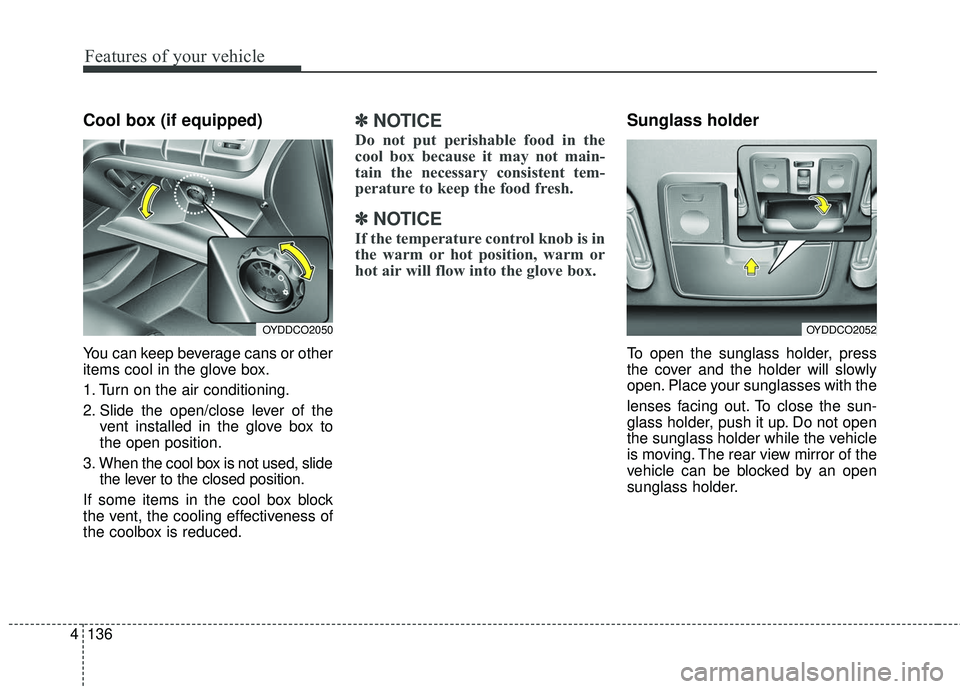 KIA FORTE KOUP 2016 Owners Manual Features of your vehicle
136
4
Cool box (if equipped)
You can keep beverage cans or other
items cool in the glove box.
1. Turn on the air conditioning.
2. Slide the open/close lever of the
vent instal KIA FORTE KOUP 2016 Owners Manual Features of your vehicle
136
4
Cool box (if equipped)
You can keep beverage cans or other
items cool in the glove box.
1. Turn on the air conditioning.
2. Slide the open/close lever of the
vent instal