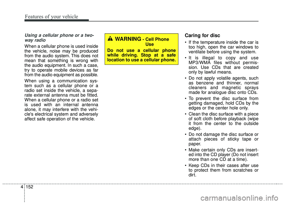 KIA FORTE KOUP 2016 Owners Manual Features of your vehicle
152
4
Using a cellular phone or a two-
way radio
When a cellular phone is used inside
the vehicle, noise may be produced
from the audio system. This does not
mean that some KIA FORTE KOUP 2016 Owners Manual Features of your vehicle
152
4
Using a cellular phone or a two-
way radio
When a cellular phone is used inside
the vehicle, noise may be produced
from the audio system. This does not
mean that some