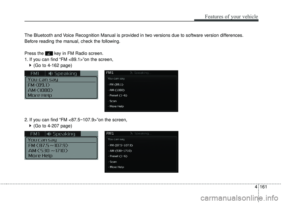 KIA FORTE KOUP 2016  Owners Manual 4161
Features of your vehicle
The Bluetooth and Voice Recognition Manual is provided in two versions due to software version differences.
Before reading the manual, check the following.
Press the  key