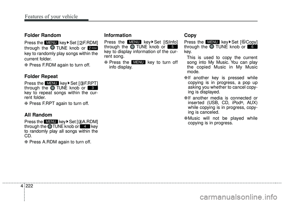 KIA FORTE KOUP 2016  Owners Manual Features of your vehicle
222
4
Folder Random
Press the  key Set [ F.RDM]
through the 
TUNEknob or 
key to randomly play songs within the
current folder.
❈  Press F.RDM again to turn off.
Folder Repe