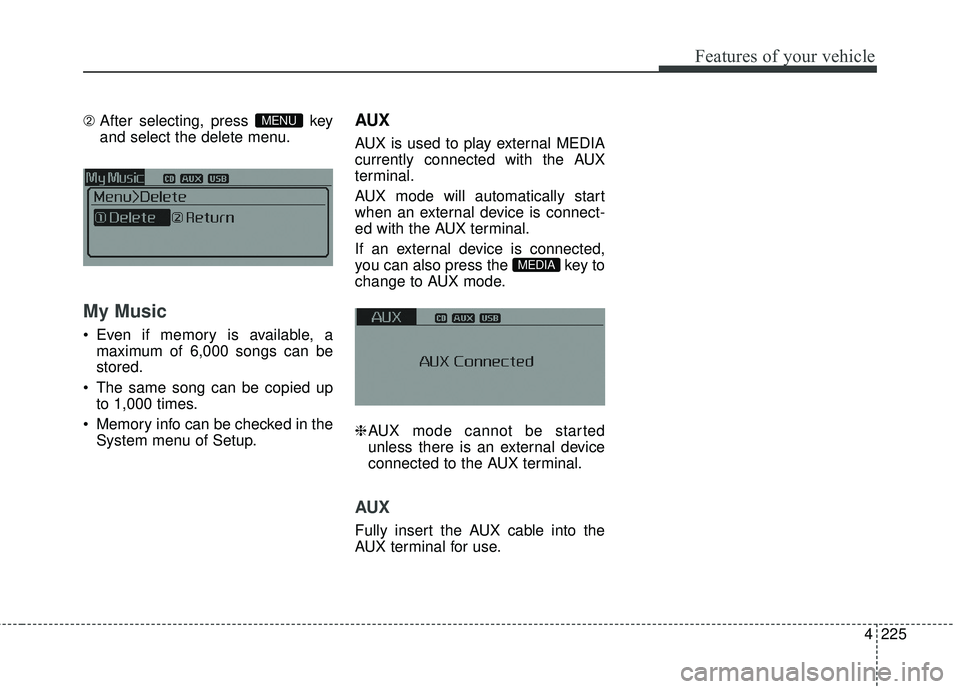 KIA FORTE KOUP 2016 Owners Manual 4225
Features of your vehicle
\b After selecting, press key
and select the delete menu.
My Music
Even if memory is available, a
maximum of 6,000 songs can be
stored.
The same song can be copied up KIA FORTE KOUP 2016 Owners Manual 4225
Features of your vehicle
\b After selecting, press key
and select the delete menu.
My Music
Even if memory is available, a
maximum of 6,000 songs can be
stored.
The same song can be copied up