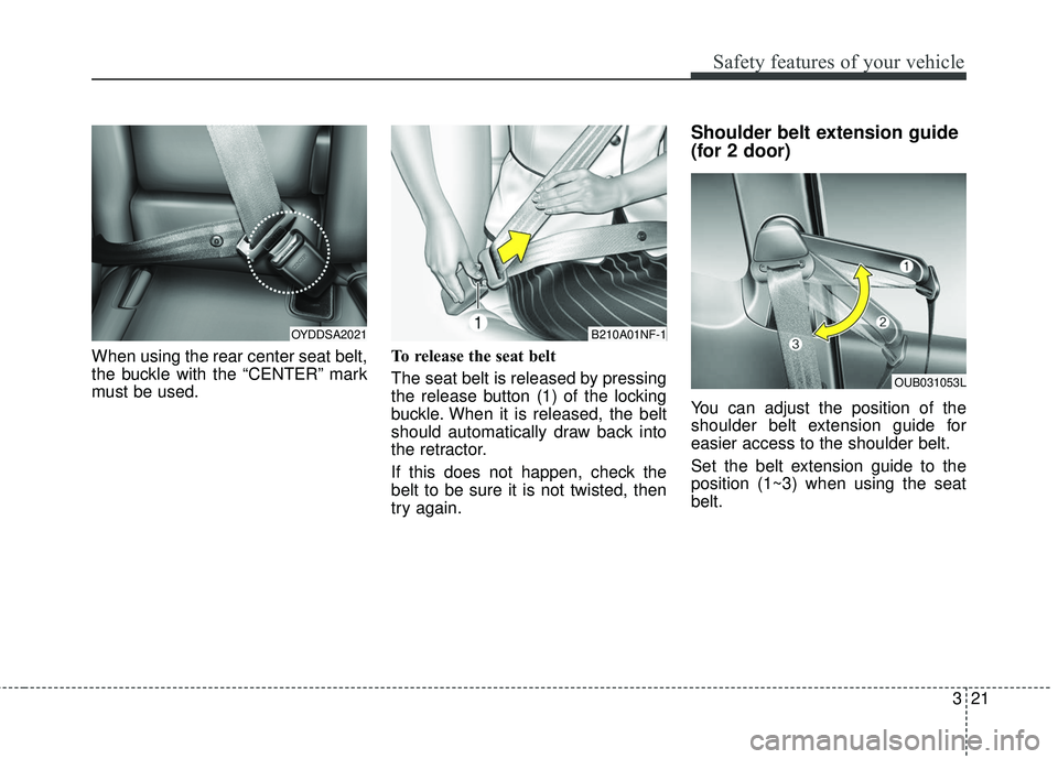 KIA FORTE KOUP 2016 Owners Guide 321
Safety features of your vehicle
When using the rear center seat belt,
the buckle with the “CENTER” mark
must be used.To release the seat belt
The seat belt is released by pressing
the release KIA FORTE KOUP 2016 Owners Guide 321
Safety features of your vehicle
When using the rear center seat belt,
the buckle with the “CENTER” mark
must be used.To release the seat belt
The seat belt is released by pressing
the release