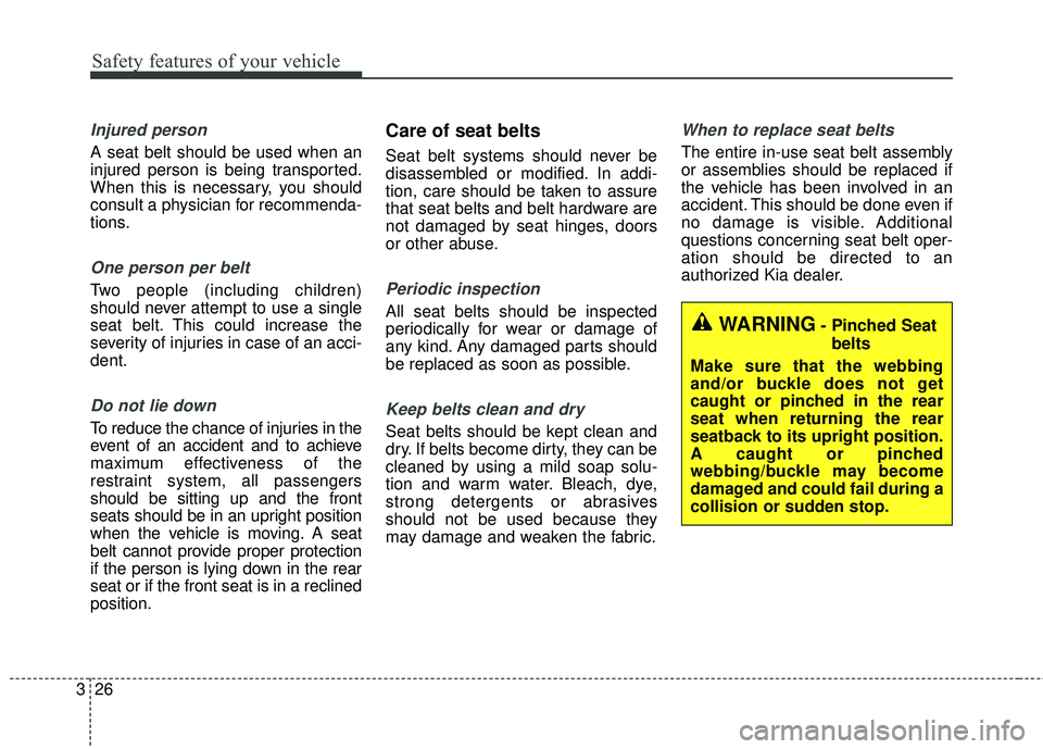 KIA FORTE KOUP 2016 Service Manual Safety features of your vehicle
26
3
Injured person
A seat belt should be used when an
injured person is being transported.
When this is necessary, you should
consult a physician for recommenda-
tions KIA FORTE KOUP 2016 Service Manual Safety features of your vehicle
26
3
Injured person
A seat belt should be used when an
injured person is being transported.
When this is necessary, you should
consult a physician for recommenda-
tions