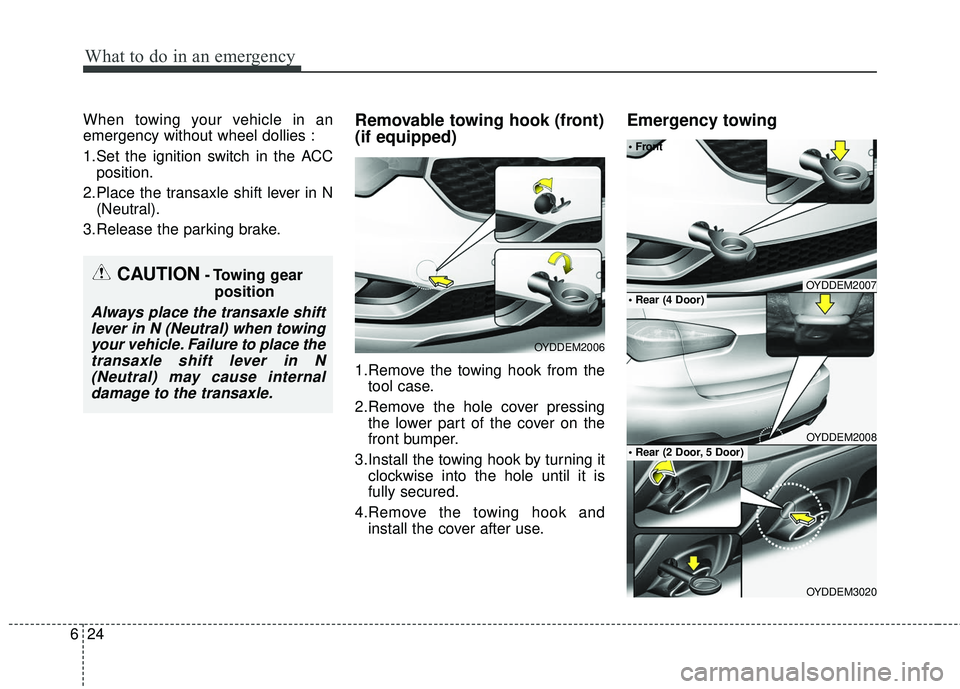 KIA FORTE KOUP 2016 Owners Manual What to do in an emergency
24
6
When towing your vehicle in an
emergency without wheel dollies :
1.Set the ignition switch in the ACC
position.
2.Place the transaxle shift lever in N (Neutral).
3.Rele KIA FORTE KOUP 2016 Owners Manual What to do in an emergency
24
6
When towing your vehicle in an
emergency without wheel dollies :
1.Set the ignition switch in the ACC
position.
2.Place the transaxle shift lever in N (Neutral).
3.Rele