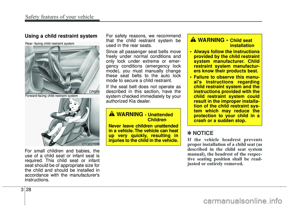 KIA FORTE KOUP 2016 Service Manual Safety features of your vehicle
28
3
Using a child restraint system
For small children and babies, the
use of a child seat or infant seat is
required. This child seat or infant
seat should be of appro KIA FORTE KOUP 2016 Service Manual Safety features of your vehicle
28
3
Using a child restraint system
For small children and babies, the
use of a child seat or infant seat is
required. This child seat or infant
seat should be of appro