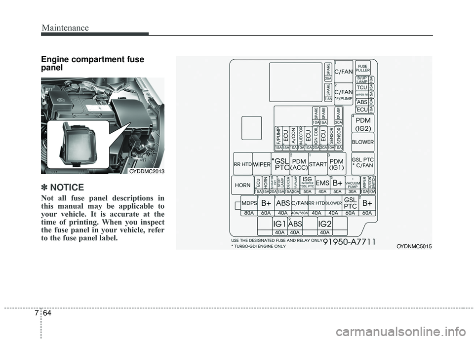 KIA FORTE KOUP 2016 Owners Manual Maintenance
64
7
Engine compartment fuse
panel
✽ ✽
NOTICE
Not all fuse panel descriptions in
this manual may be applicable to
your vehicle. It is accurate at the
time of printing. When you inspect KIA FORTE KOUP 2016 Owners Manual Maintenance
64
7
Engine compartment fuse
panel
✽ ✽
NOTICE
Not all fuse panel descriptions in
this manual may be applicable to
your vehicle. It is accurate at the
time of printing. When you inspect