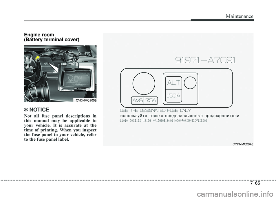 KIA FORTE KOUP 2016 Owners Manual 765
Maintenance
Engine room
(Battery terminal cover)
✽ ✽NOTICE
Not all fuse panel descriptions in
this manual may be applicable to
your vehicle. It is accurate at the
time of printing. When you i KIA FORTE KOUP 2016 Owners Manual 765
Maintenance
Engine room
(Battery terminal cover)
✽ ✽NOTICE
Not all fuse panel descriptions in
this manual may be applicable to
your vehicle. It is accurate at the
time of printing. When you i