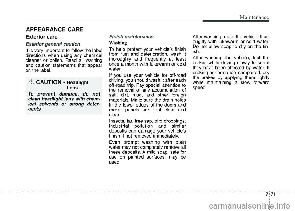 KIA FORTE KOUP 2016 Owners Manual 771
Maintenance
APPEARANCE CARE
Exterior care
Exterior general caution
It is very important to follow the label
directions when using any chemical
cleaner or polish. Read all warning
and caution stat KIA FORTE KOUP 2016 Owners Manual 771
Maintenance
APPEARANCE CARE
Exterior care
Exterior general caution
It is very important to follow the label
directions when using any chemical
cleaner or polish. Read all warning
and caution stat