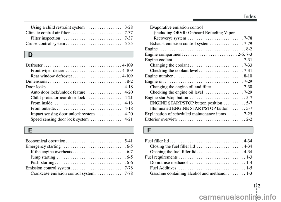 KIA FORTE KOUP 2016  Owners Manual I3
Index
Using a child restraint system . . . . . . . . . . . . . . . . . 3-28
Climate control air filter . . . . . . . . . . . . . . . . . . . . . . . . 7-37 Filter inspection . . . . . . . . . . . .