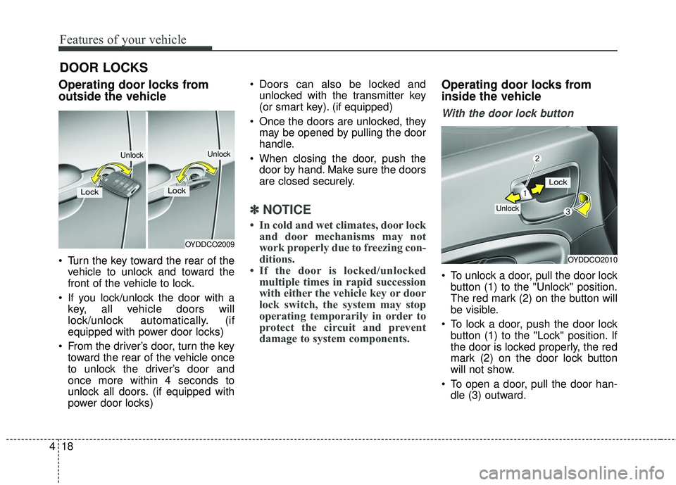 KIA FORTE KOUP 2016 Owners Manual Features of your vehicle
18
4
DOOR LOCKS
Operating door locks from
outside the vehicle
Turn the key toward the rear of the
vehicle to unlock and toward the
front of the vehicle to lock.
If you lock KIA FORTE KOUP 2016 Owners Manual Features of your vehicle
18
4
DOOR LOCKS
Operating door locks from
outside the vehicle
Turn the key toward the rear of the
vehicle to unlock and toward the
front of the vehicle to lock.
If you lock