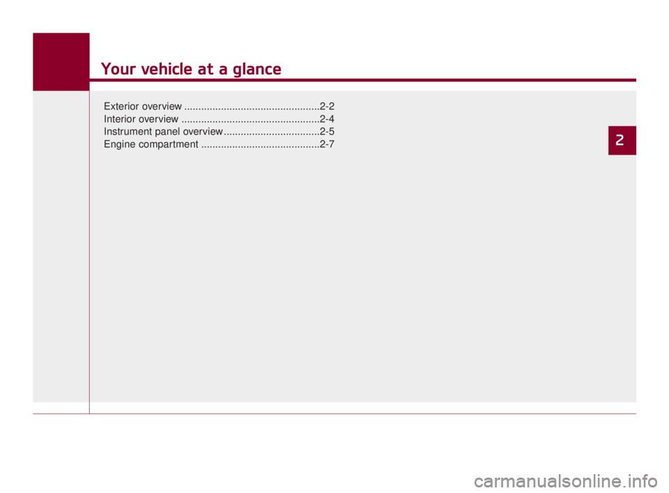 KIA K900 2018 User Guide Your vehicle at a glance
Exterior overview ................................................2-2
Interior overview .................................................2-4
Instrument panel overview ........ KIA K900 2018 User Guide Your vehicle at a glance
Exterior overview ................................................2-2
Interior overview .................................................2-4
Instrument panel overview ........