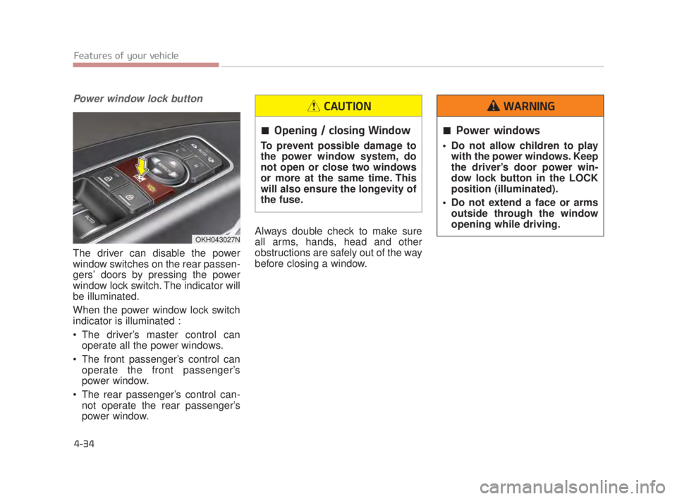 KIA K900 2018 Owners Manual Features of your vehicle
4-34
Power window lock button
The driver can disable the power
window switches on the rear passen-
gers’ doors by pressing the power
window lock switch. The indicator will
b KIA K900 2018 Owners Manual Features of your vehicle
4-34
Power window lock button
The driver can disable the power
window switches on the rear passen-
gers’ doors by pressing the power
window lock switch. The indicator will
b