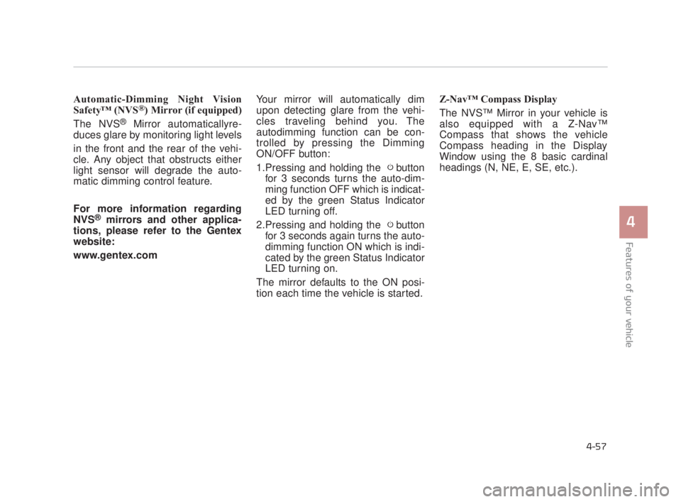KIA K900 2018 Owners Manual Features of your vehicle
4
4-57
Automatic-Dimming Night Vision
Safety™ (NVS®) Mirror (if equipped)
The NVS
®Mirror automaticallyre-
duces glare by monitoring light levels
in the front and the rear KIA K900 2018 Owners Manual Features of your vehicle
4
4-57
Automatic-Dimming Night Vision
Safety™ (NVS®) Mirror (if equipped)
The NVS
®Mirror automaticallyre-
duces glare by monitoring light levels
in the front and the rear