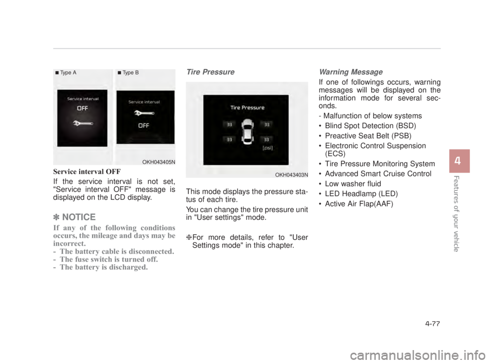 KIA K900 2018  Owners Manual Features of your vehicle
4
4-77
Service interval OFF
If the service interval is not set,
"Service interval OFF" message is
displayed on the LCD display.
✽NOTICE
If any of the following conditions
oc