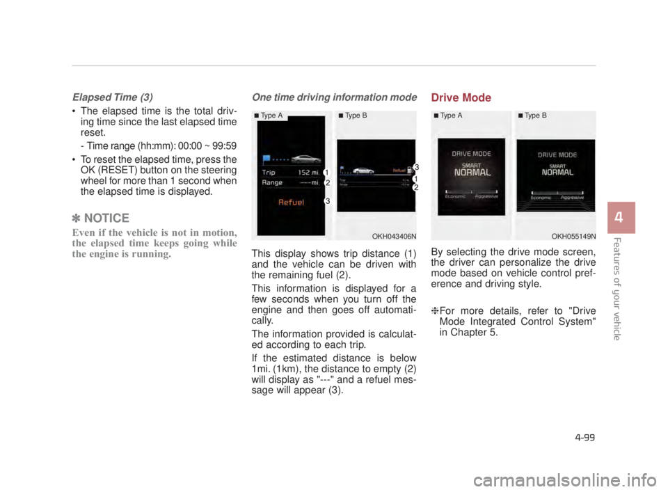 KIA K900 2018 Owners Manual Features of your vehicle
4
4-99
Elapsed Time (3)
The elapsed time is the total driv-ing time since the last elapsed time
reset.
- Time range (hh:mm): 00:00 ~ 99:59
To reset the elapsed time, press KIA K900 2018 Owners Manual Features of your vehicle
4
4-99
Elapsed Time (3)
The elapsed time is the total driv-ing time since the last elapsed time
reset.
- Time range (hh:mm): 00:00 ~ 99:59
To reset the elapsed time, press