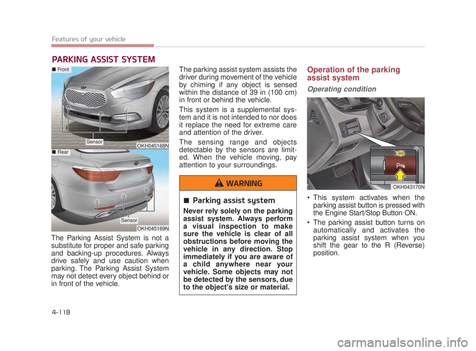 KIA K900 2018 Owners Manual Features of your vehicle
4-118
The Parking Assist System is not a
substitute for proper and safe parking
and backing-up procedures. Always
drive safely and use caution when
parking. The Parking Assist KIA K900 2018 Owners Manual Features of your vehicle
4-118
The Parking Assist System is not a
substitute for proper and safe parking
and backing-up procedures. Always
drive safely and use caution when
parking. The Parking Assist