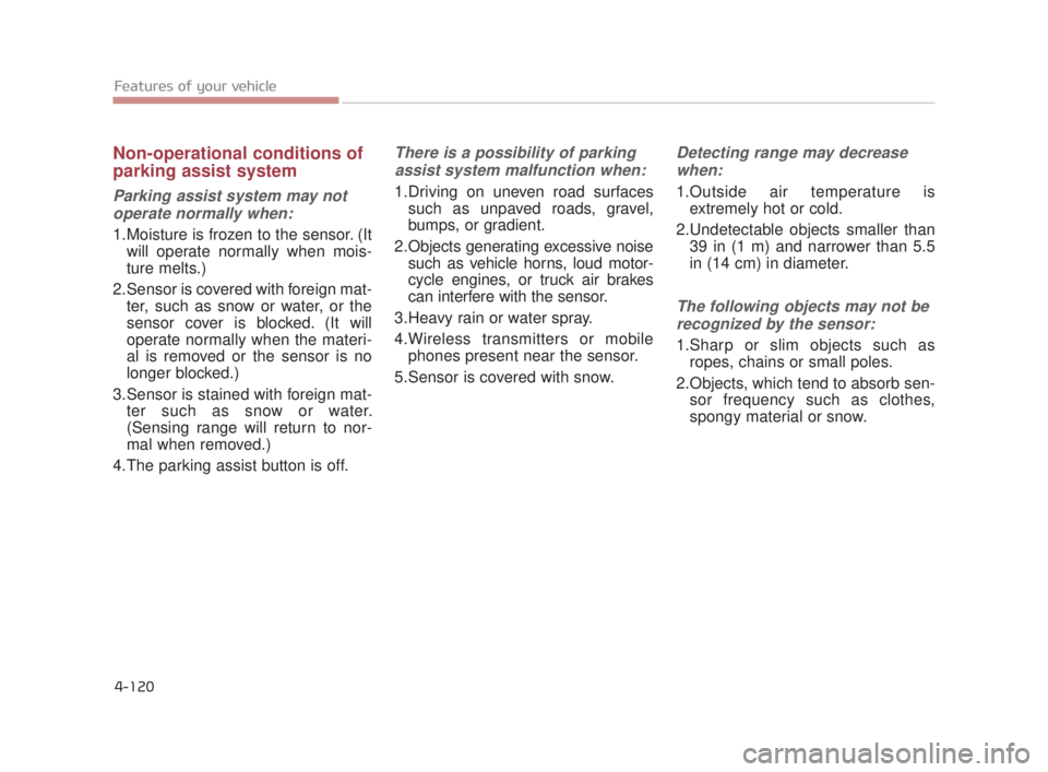 KIA K900 2018 Owners Manual Features of your vehicle
4-120
Non-operational conditions of
parking assist system
Parking assist system may notoperate normally when:
1.Moisture is frozen to the sensor. (It will operate normally whe KIA K900 2018 Owners Manual Features of your vehicle
4-120
Non-operational conditions of
parking assist system
Parking assist system may notoperate normally when:
1.Moisture is frozen to the sensor. (It will operate normally whe