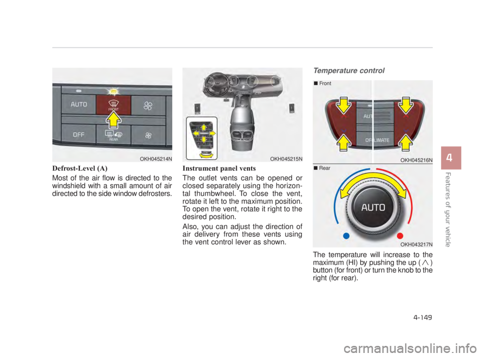 KIA K900 2018 Owners Manual Features of your vehicle
4
4-149
Defrost-Level (A)
Most of the air flow is directed to the
windshield with a small amount of air
directed to the side window defrosters.Instrument panel vents
The outle KIA K900 2018 Owners Manual Features of your vehicle
4
4-149
Defrost-Level (A)
Most of the air flow is directed to the
windshield with a small amount of air
directed to the side window defrosters.Instrument panel vents
The outle