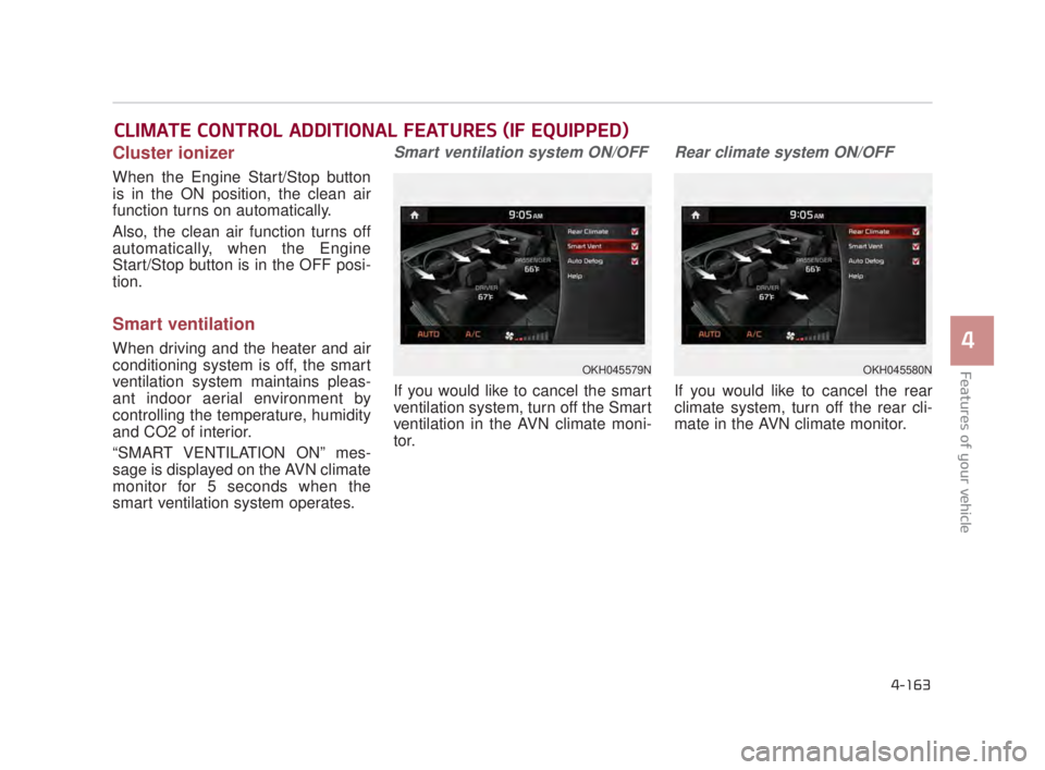 KIA K900 2018 Owners Manual Features of your vehicle
4
4-163
Cluster ionizer
When the Engine Start/Stop button
is in the ON position, the clean air
function turns on automatically.
Also, the clean air function turns off
automati KIA K900 2018 Owners Manual Features of your vehicle
4
4-163
Cluster ionizer
When the Engine Start/Stop button
is in the ON position, the clean air
function turns on automatically.
Also, the clean air function turns off
automati