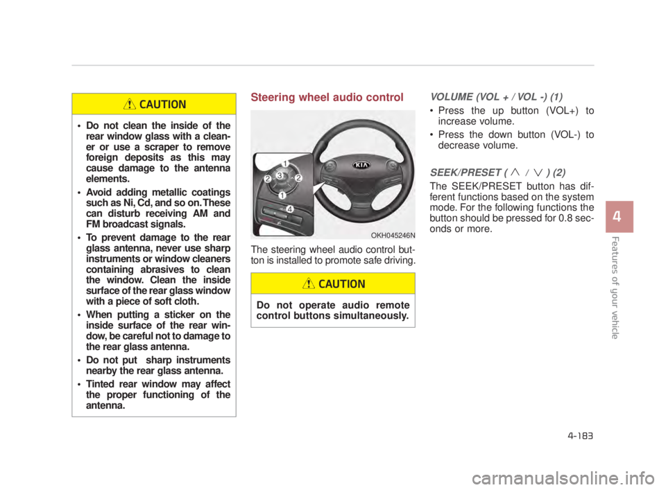 KIA K900 2018 Owners Manual Features of your vehicle
4
4-183
Steering wheel audio control
The steering wheel audio control but-
ton is installed to promote safe driving.
VOLUME (VOL + / VOL -) (1)
Press the up button (VOL+) t KIA K900 2018 Owners Manual Features of your vehicle
4
4-183
Steering wheel audio control
The steering wheel audio control but-
ton is installed to promote safe driving.
VOLUME (VOL + / VOL -) (1)
Press the up button (VOL+) t