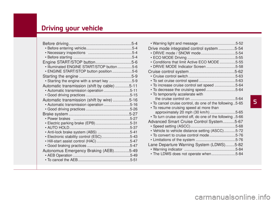 KIA K900 2018 Owners Manual Driving your vehicle
5
Driving your vehicle
5
Driving your vehicle
Before driving......................................................5-4
..........................................5-4
............ KIA K900 2018 Owners Manual Driving your vehicle
5
Driving your vehicle
5
Driving your vehicle
Before driving......................................................5-4
..........................................5-4
............