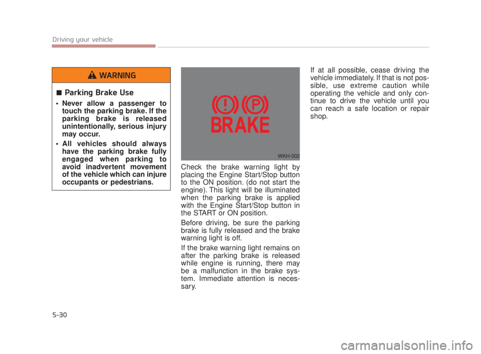 KIA K900 2018 Owners Manual 5-30
Driving your vehicle
Check the brake warning light by
placing the Engine Start/Stop button
to the ON position. (do not start the
engine). This light will be illuminated
when the parking brake is KIA K900 2018 Owners Manual 5-30
Driving your vehicle
Check the brake warning light by
placing the Engine Start/Stop button
to the ON position. (do not start the
engine). This light will be illuminated
when the parking brake is