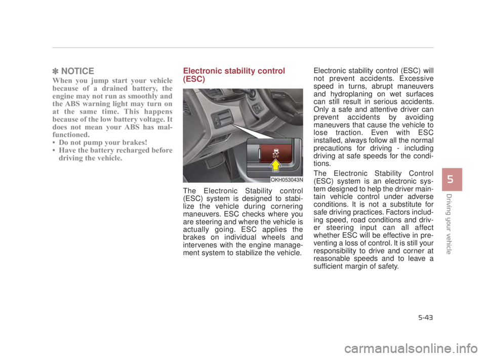 KIA K900 2018 Owners Manual Driving your vehicle
5
5-43
✽NOTICE
When you jump start your vehicle
because of a drained battery, the
engine may not run as smoothly and
the ABS warning light may turn on
at the same time. This hap KIA K900 2018 Owners Manual Driving your vehicle
5
5-43
✽NOTICE
When you jump start your vehicle
because of a drained battery, the
engine may not run as smoothly and
the ABS warning light may turn on
at the same time. This hap