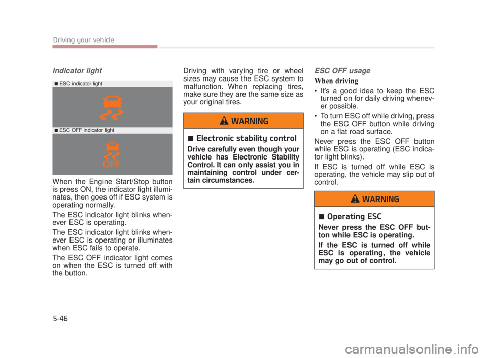 KIA K900 2018  Owners Manual 5-46
Driving your vehicle
Indicator light
When the Engine Start/Stop button
is press ON, the indicator light illumi-
nates, then goes off if ESC system is
operating normally. 
The ESC indicator light 